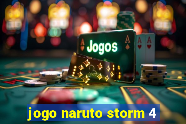 jogo naruto storm 4